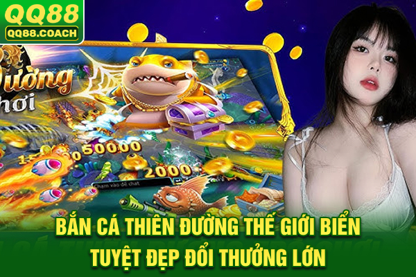 Bắn Cá Thiên Đường: Thế Giới Biển Tuyệt Đẹp Đổi Thưởng Lớn