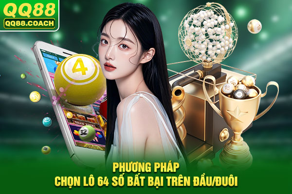 Phương pháp chọn lô 64 số bất bại trên đầu/đuôi